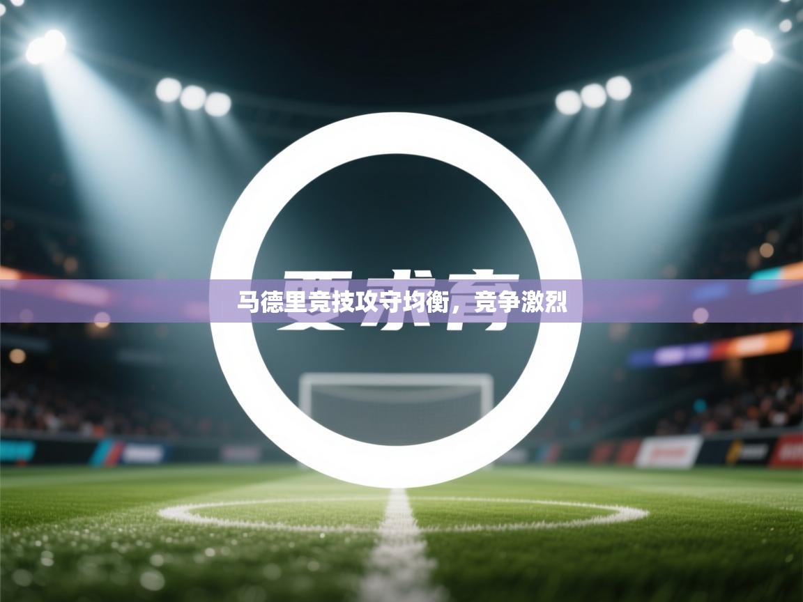 马德里竞技攻守均衡,竞争激烈 第1张