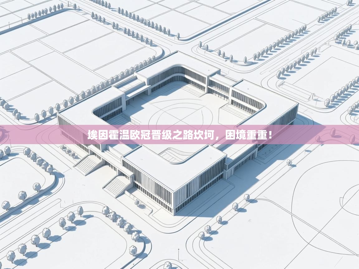 埃因霍温欧冠晋级之路坎坷，困境重重！  第2张