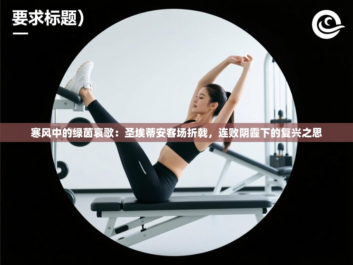 寒风中的绿茵哀歌：圣埃蒂安客场折戟，连败阴霾下的复兴之思  第2张