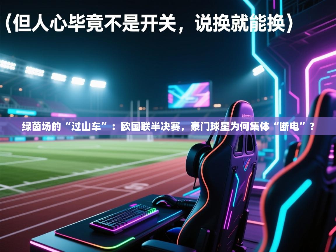 绿茵场的“过山车”：欧国联半决赛，豪门球星为何集体“断电”？  第1张
