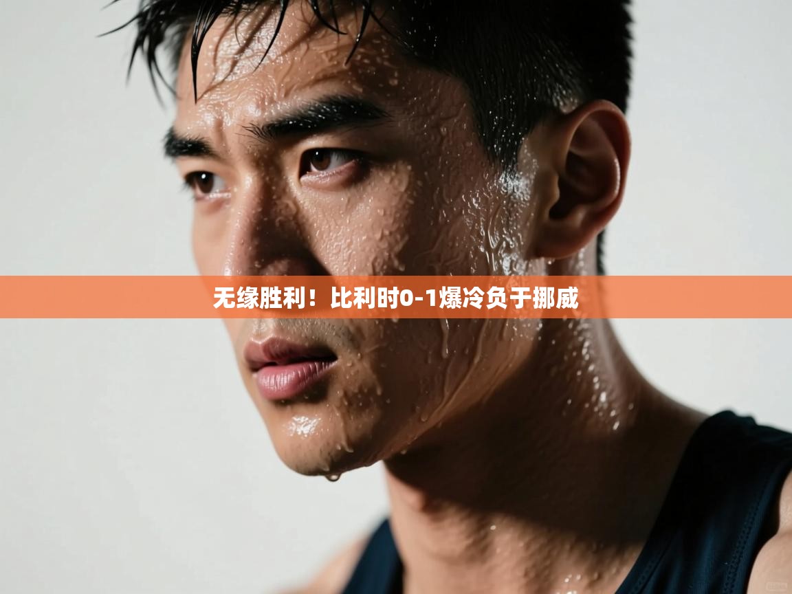 无缘胜利！比利时0-1爆冷负于挪威  第1张