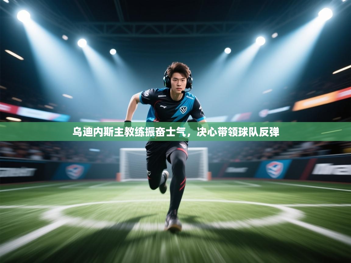 乌迪内斯主教练振奋士气，决心带领球队反弹  第2张