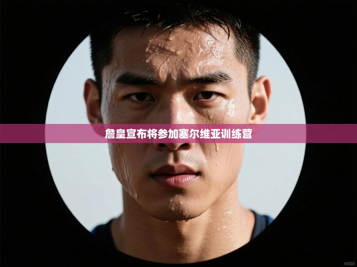 詹皇宣布将参加塞尔维亚训练营  第1张