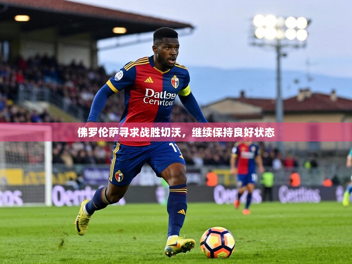佛罗伦萨寻求战胜切沃,继续保持良好状态 第1张